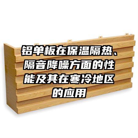 铝单板在保温隔热、隔音降噪方面的性能及其在寒冷地区的应用