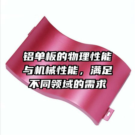 铝单板的物理性能与机械性能，满足不同领域的需求