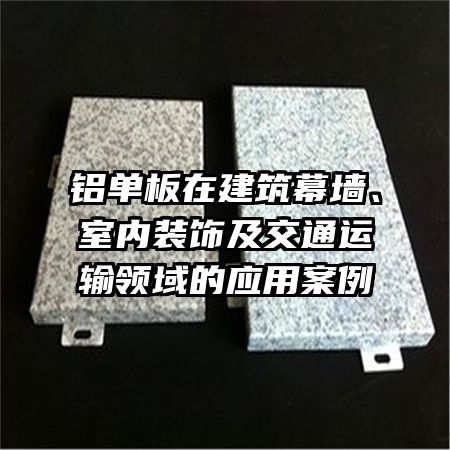 铝单板在建筑幕墙、室内装饰及交通运输领域的应用案例