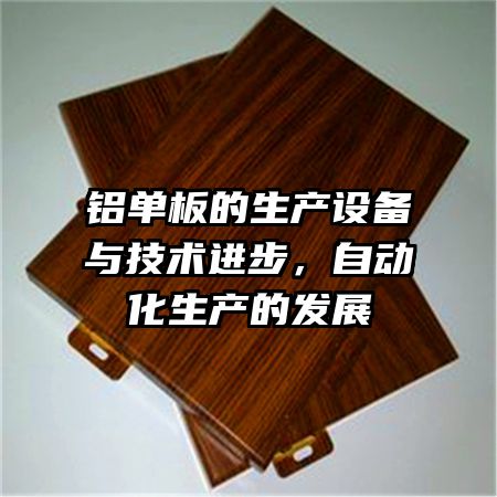 铝单板的生产设备与技术进步，自动化生产的发展