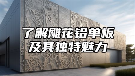 了解雕花铝单板及其独特魅力