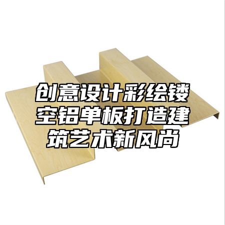 创意设计彩绘镂空铝单板打造建筑艺术新风尚