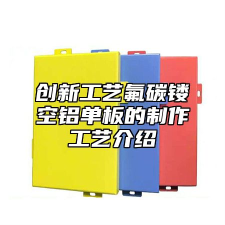 创新工艺氟碳镂空铝单板的制作工艺介绍