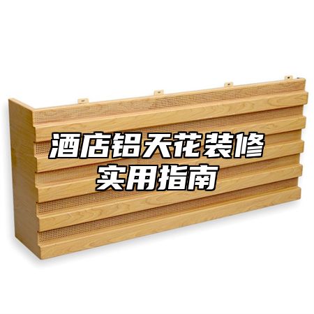 酒店铝天花装修实用指南