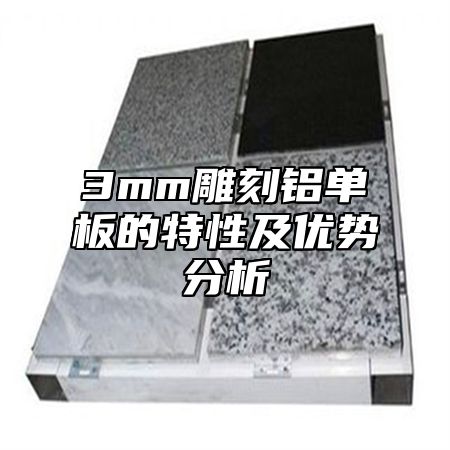 3mm雕刻铝单板的特性及优势分析