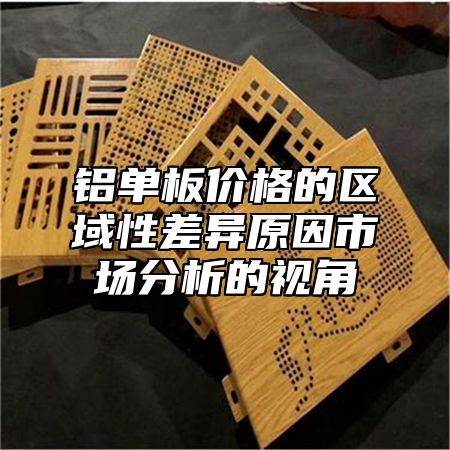 铝单板价格的区域性差异原因市场分析的视角
