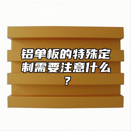 铝单板的特殊定制需要注意什么？