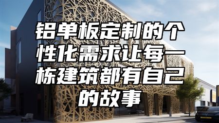 铝单板定制的个性化需求让每一栋建筑都有自己的故事