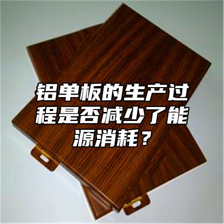 铝单板的生产过程是否减少了能源消耗？