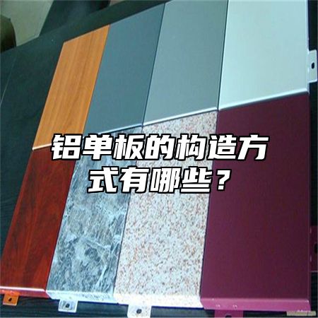铝单板的构造方式有哪些？