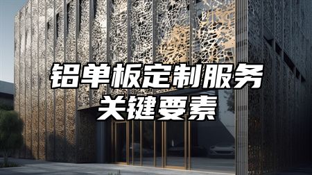 铝单板定制服务关键要素