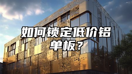 如何锁定低价铝单板？
