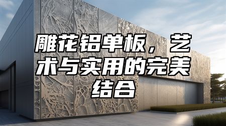 雕花铝单板，艺术与实用的完美结合
