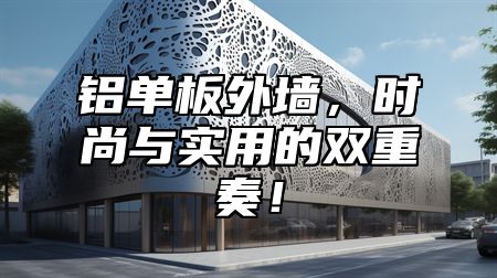 铝单板外墙，时尚与实用的双重奏！