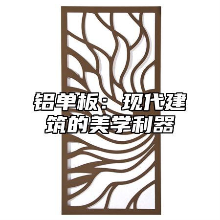 铝单板：现代建筑的美学利器