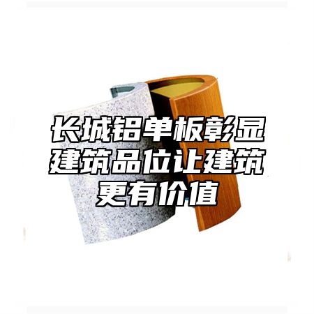 长城铝单板彰显建筑品位让建筑更有价值