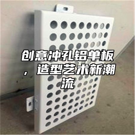 创意冲孔铝单板，造型艺术新潮流