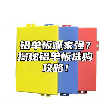 铝单板哪家强？揭秘铝单板选购攻略！
