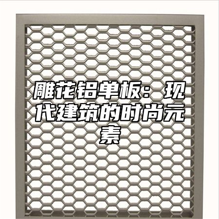 雕花铝单板：现代建筑的时尚元素