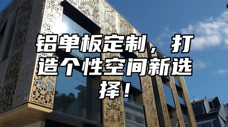 铝单板定制，打造个性空间新选择！