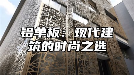 铝单板：现代建筑的时尚之选