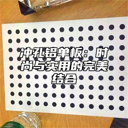 冲孔铝单板：时尚与实用的完美结合