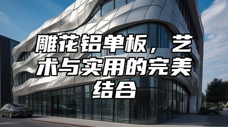 雕花铝单板，艺术与实用的完美结合