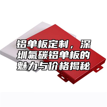 铝单板定制，深圳氟碳铝单板的魅力与价格揭秘