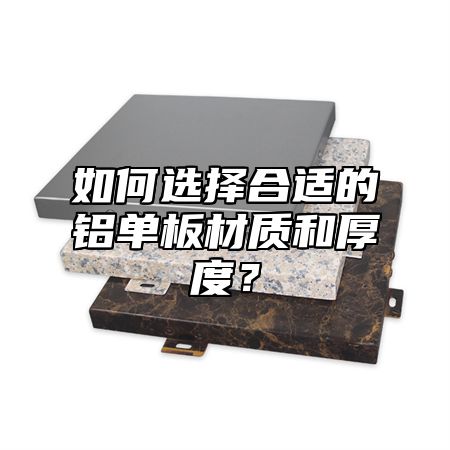 如何选择合适的铝单板材质和厚度？