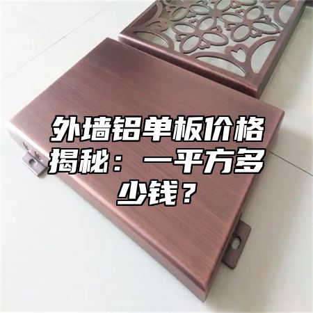 外墙铝单板价格揭秘：一平方多少钱？