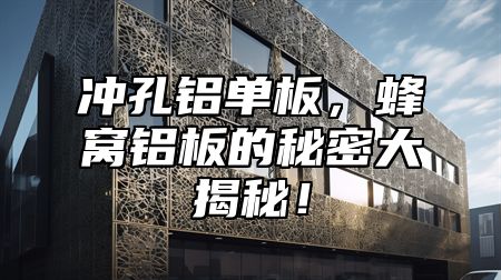 冲孔铝单板，蜂窝铝板的秘密大揭秘！