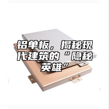 铝单板，揭秘现代建筑的“隐秘英雄”