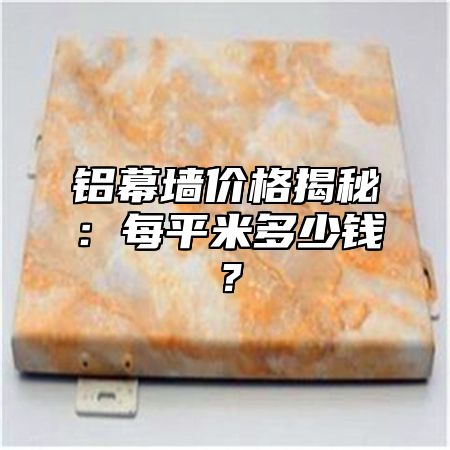 铝幕墙价格揭秘：每平米多少钱？