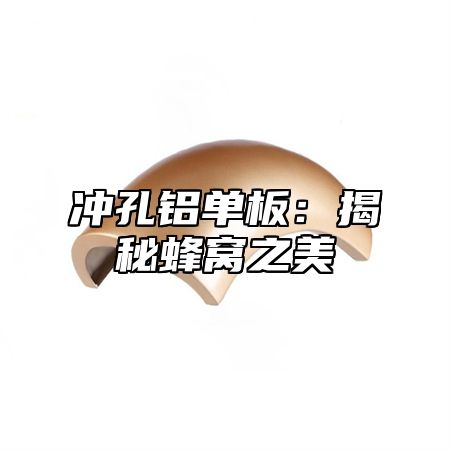 冲孔铝单板：揭秘蜂窝之美