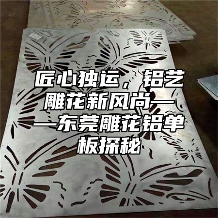 匠心独运，铝艺雕花新风尚——东莞雕花铝单板探秘