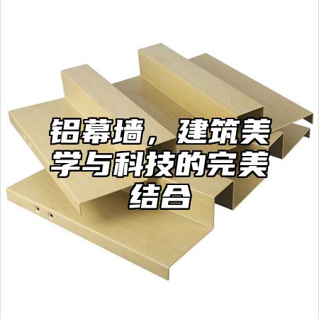 铝幕墙，建筑美学与科技的完美结合