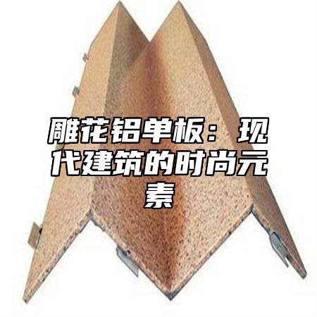 雕花铝单板：现代建筑的时尚元素