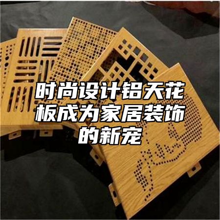 时尚设计铝天花板成为家居装饰的新宠