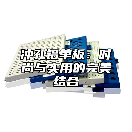 冲孔铝单板：时尚与实用的完美结合