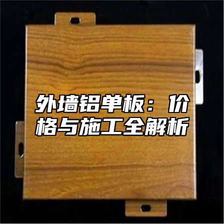 外墙铝单板：价格与施工全解析