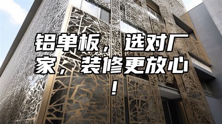 铝单板，选对厂家，装修更放心！