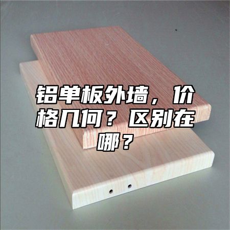 铝单板外墙，价格几何？区别在哪？