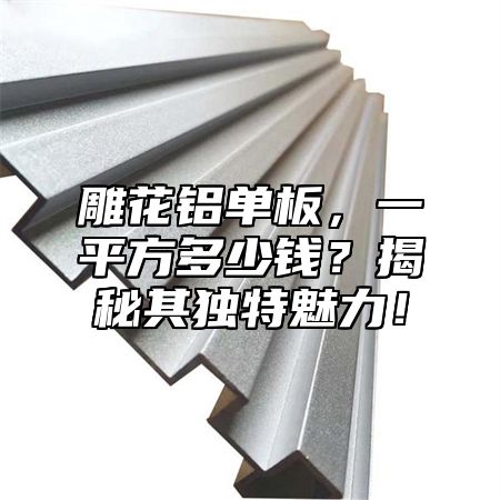 雕花铝单板，一平方多少钱？揭秘其独特魅力！