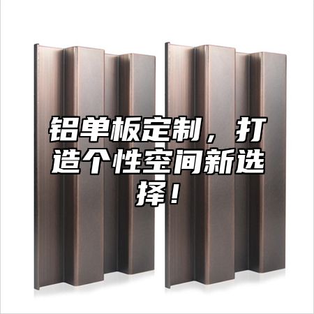铝单板定制，打造个性空间新选择！