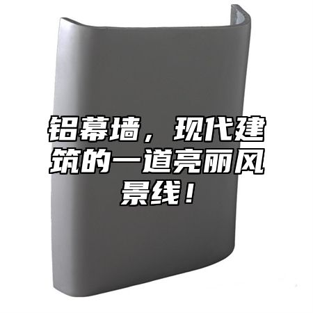 铝幕墙，现代建筑的一道亮丽风景线！