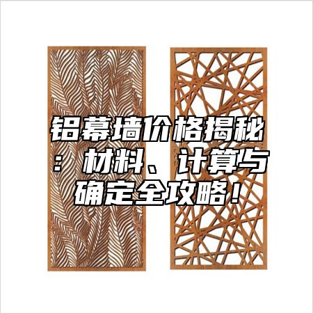 铝幕墙价格揭秘：材料、计算与确定全攻略！