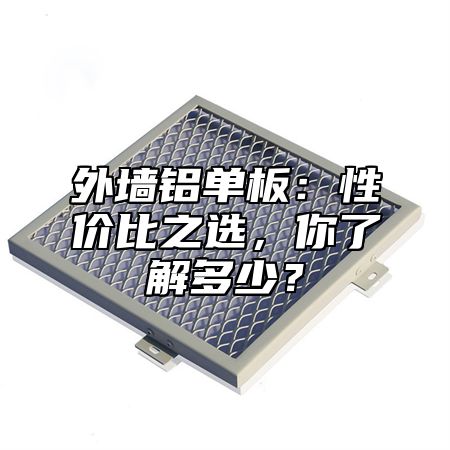 外墙铝单板：性价比之选，你了解多少？