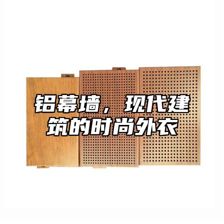 铝幕墙，现代建筑的时尚外衣