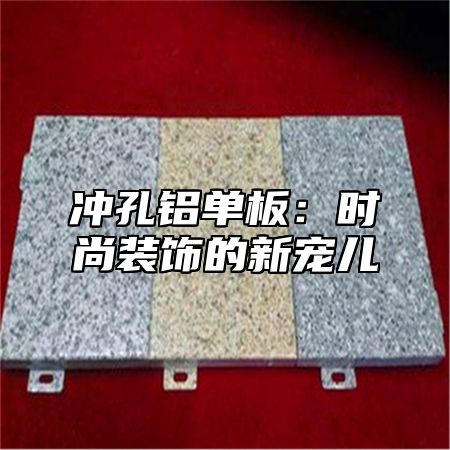 冲孔铝单板：时尚装饰的新宠儿