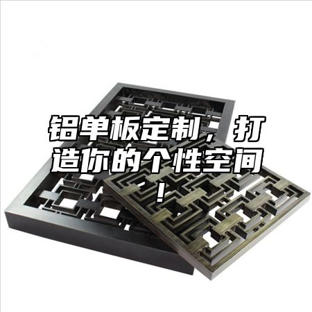 铝单板定制，打造你的个性空间！